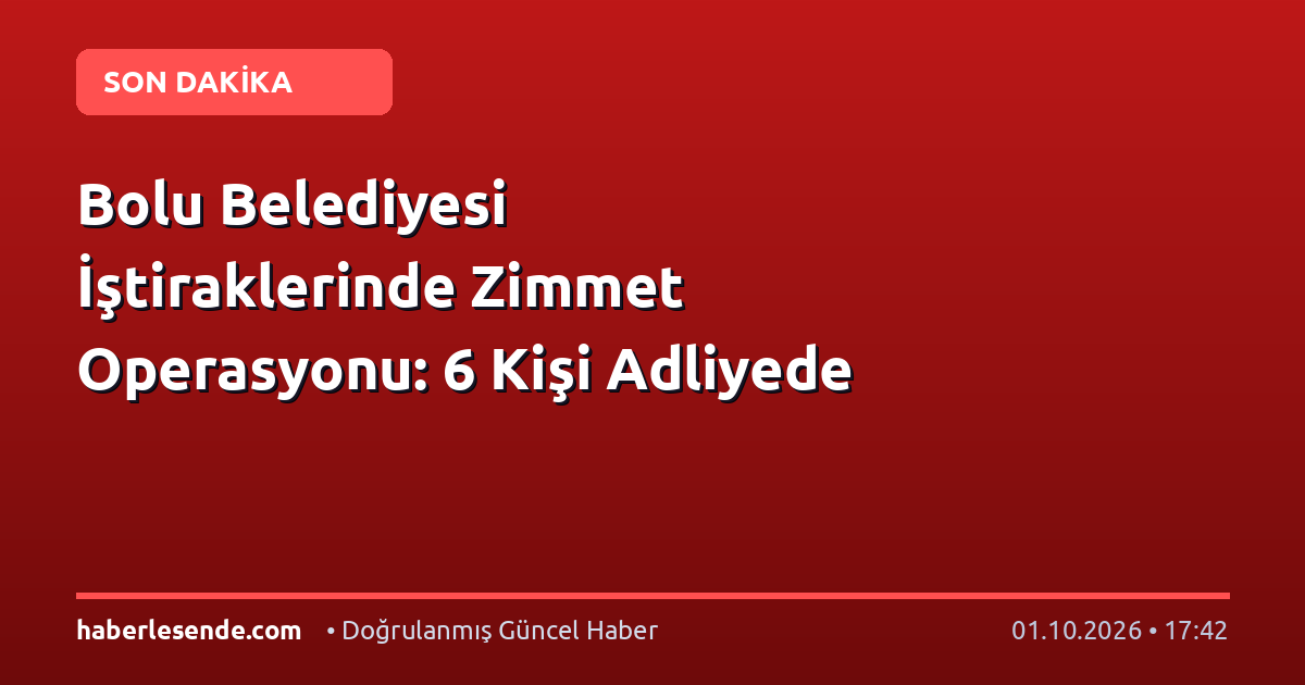 Bolu Belediyesi İştiraklerinde Zimmet Operasyonu: 6 Kişi Adliyede