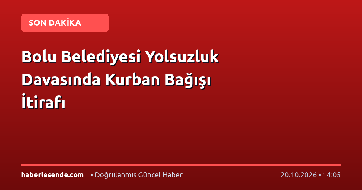 Bolu Belediyesi Yolsuzluk Davasında Kurban Bağışı İtirafı