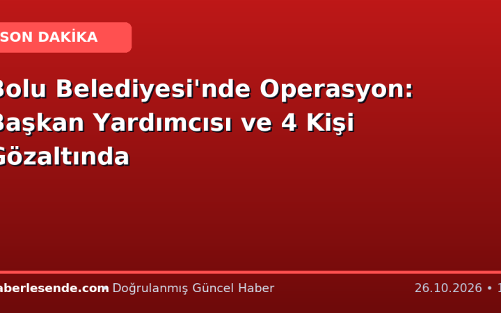 Bolu Belediyesi'nde Operasyon: Başkan Yardımcısı ve 4 Kişi Gözaltında