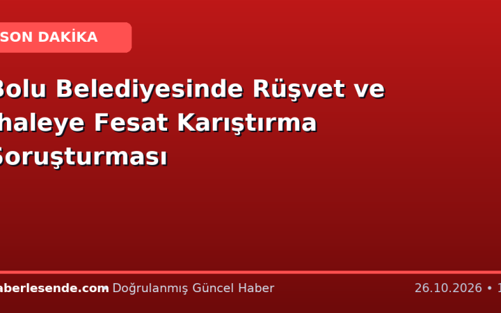 Bolu Belediyesinde Rüşvet ve İhaleye Fesat Karıştırma Soruşturması