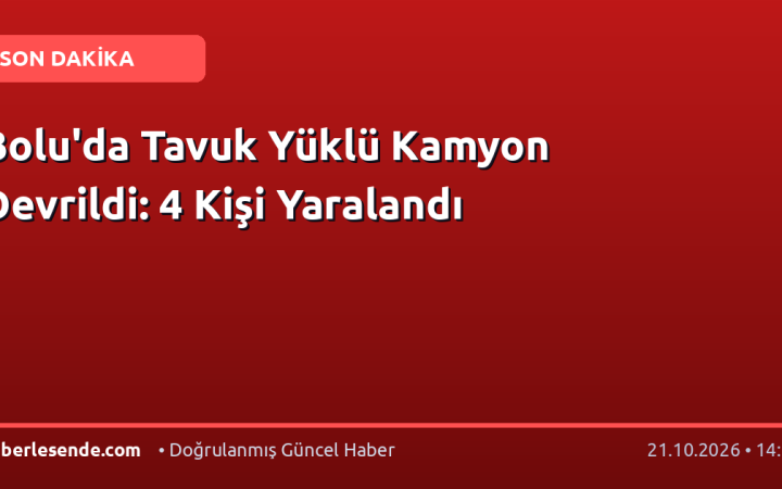 Bolu'da Tavuk Yüklü Kamyon Devrildi: 4 Kişi Yaralandı