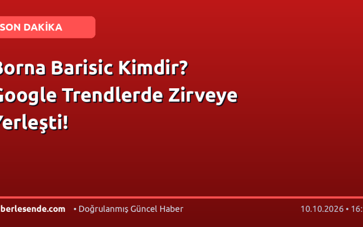 Borna Barisic Kimdir? Google Trendlerde Zirveye Yerleşti!