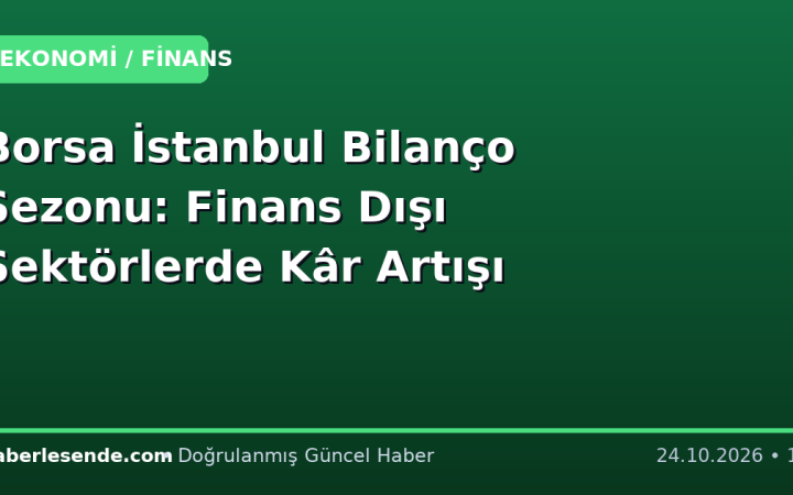 Borsa İstanbul Bilanço Sezonu: Finans Dışı Sektörlerde Kâr Artışı