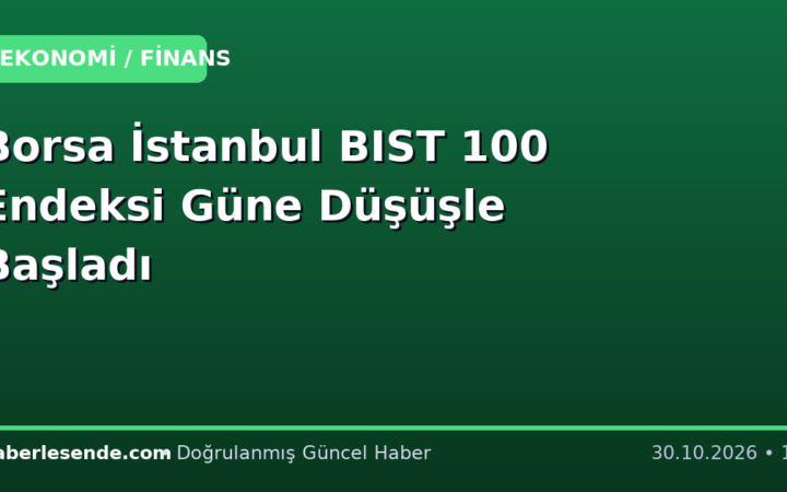 Borsa İstanbul BIST 100 Endeksi Güne Düşüşle Başladı