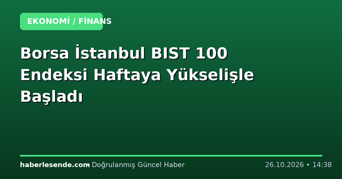 Borsa İstanbul BIST 100 Endeksi Haftaya Yükselişle Başladı
