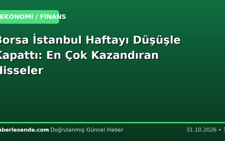 Borsa İstanbul Haftayı Düşüşle Kapattı: En Çok Kazandıran Hisseler