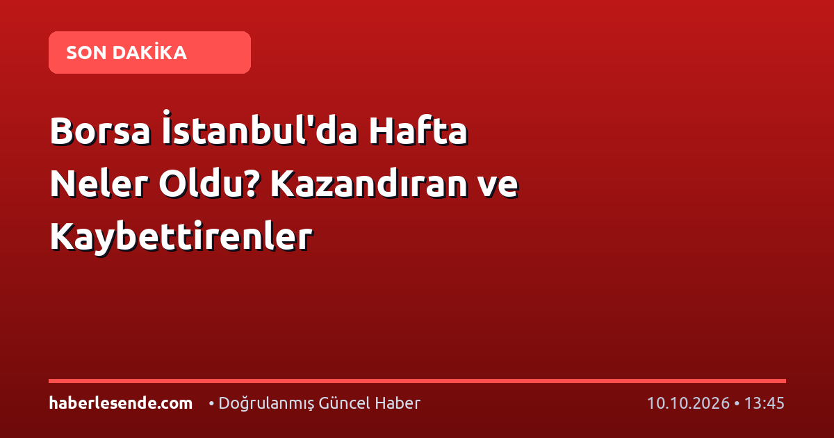 Borsa İstanbul'da Hafta Neler Oldu? Kazandıran ve Kaybettirenler