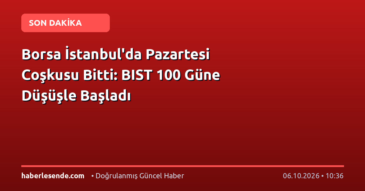 Borsa İstanbul'da Pazartesi Coşkusu Bitti: BIST 100 Güne Düşüşle Başladı