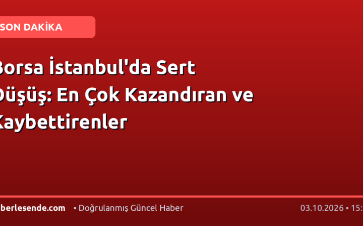 Borsa İstanbul'da Sert Düşüş: En Çok Kazandıran ve Kaybettirenler