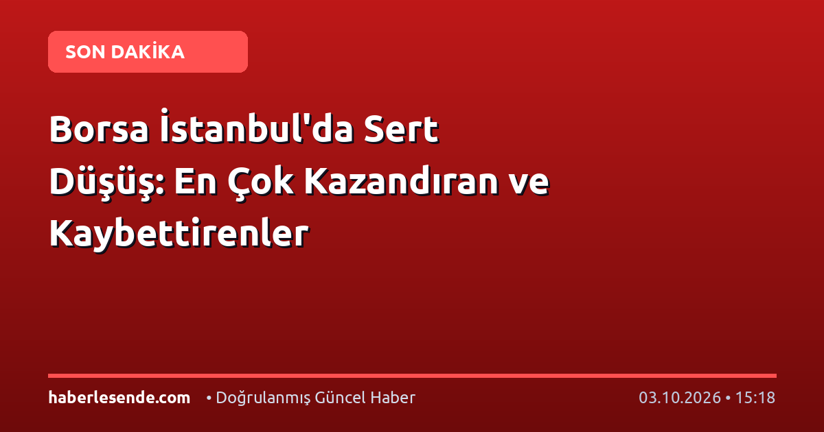 Borsa İstanbul'da Sert Düşüş: En Çok Kazandıran ve Kaybettirenler