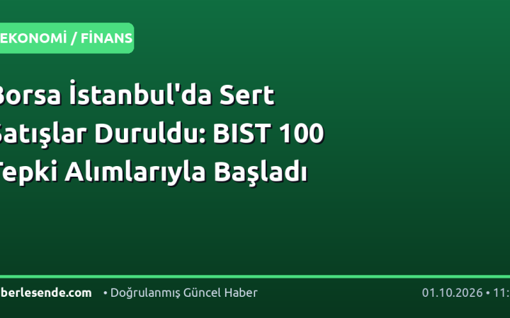 Borsa İstanbul'da Sert Satışlar Duruldu: BIST 100 Tepki Alımlarıyla Başladı