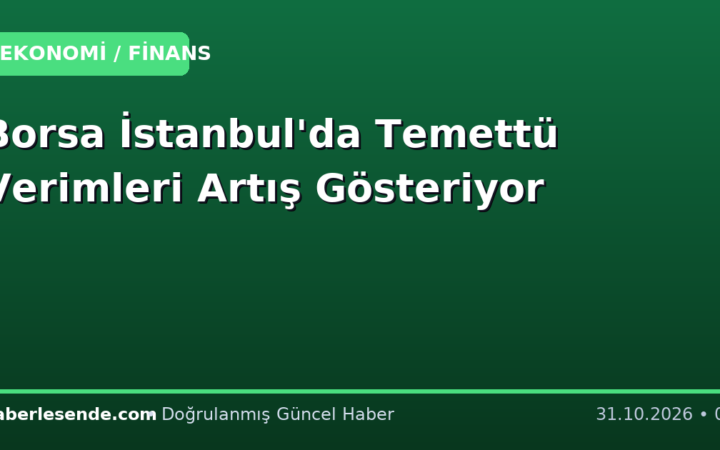 Borsa İstanbul'da Temettü Verimleri Artış Gösteriyor