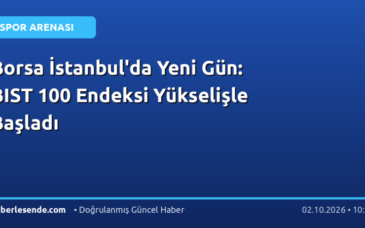 Borsa İstanbul'da Yeni Gün: BIST 100 Endeksi Yükselişle Başladı