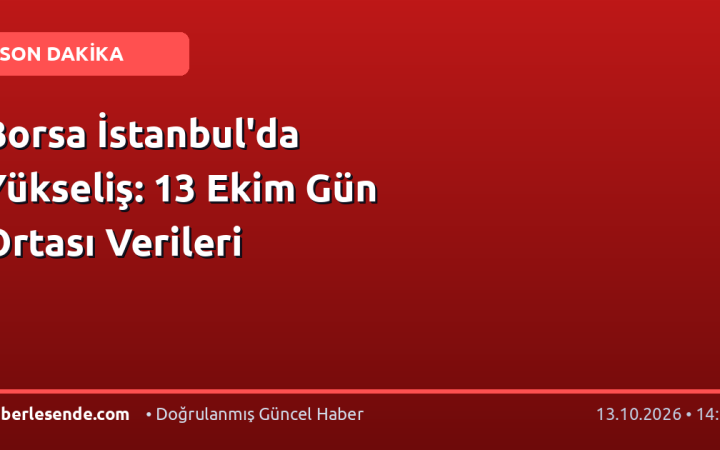 Borsa İstanbul'da Yükseliş: 13 Ekim Gün Ortası Verileri