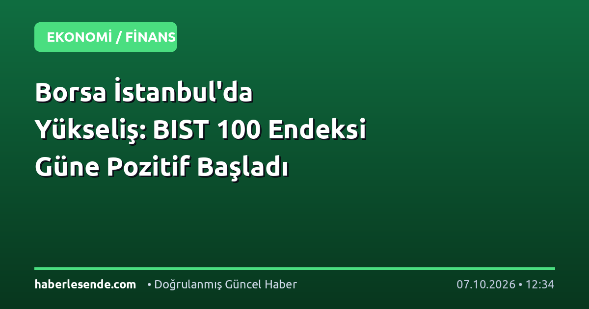 Borsa İstanbul'da Yükseliş: BIST 100 Endeksi Güne Pozitif Başladı