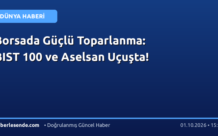 Borsada Güçlü Toparlanma: BIST 100 ve Aselsan Uçuşta!