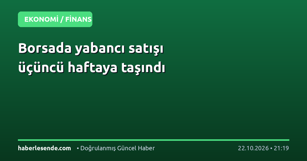 Borsada yabancı satışı üçüncü haftaya taşındı