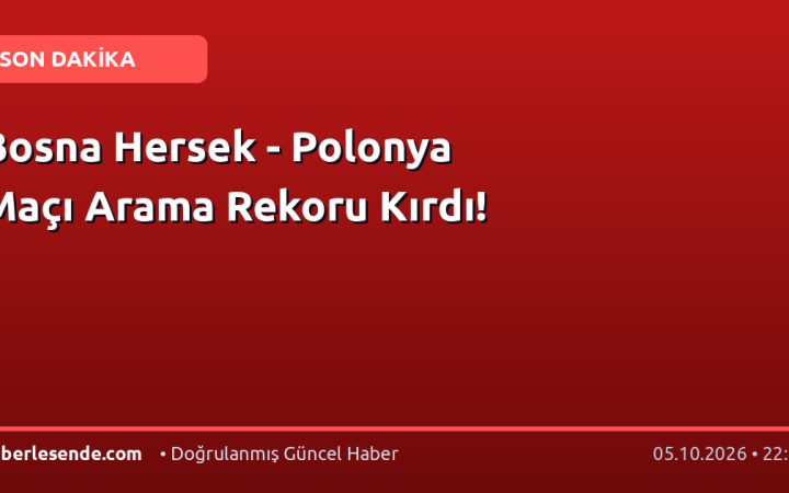 Bosna Hersek - Polonya Maçı Arama Rekoru Kırdı!