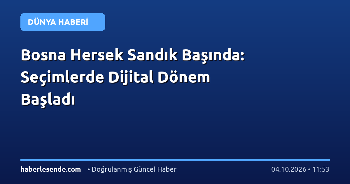 Bosna Hersek Sandık Başında: Seçimlerde Dijital Dönem Başladı