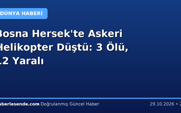 Bosna Hersek'te Askeri Helikopter Düştü: 3 Ölü, 12 Yaralı