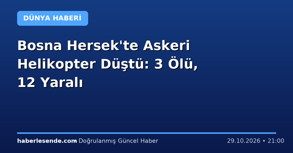 Bosna Hersek'te Askeri Helikopter Düştü: 3 Ölü, 12 Yaralı