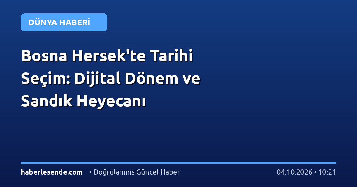 Bosna Hersek'te Tarihi Seçim: Dijital Dönem ve Sandık Heyecanı