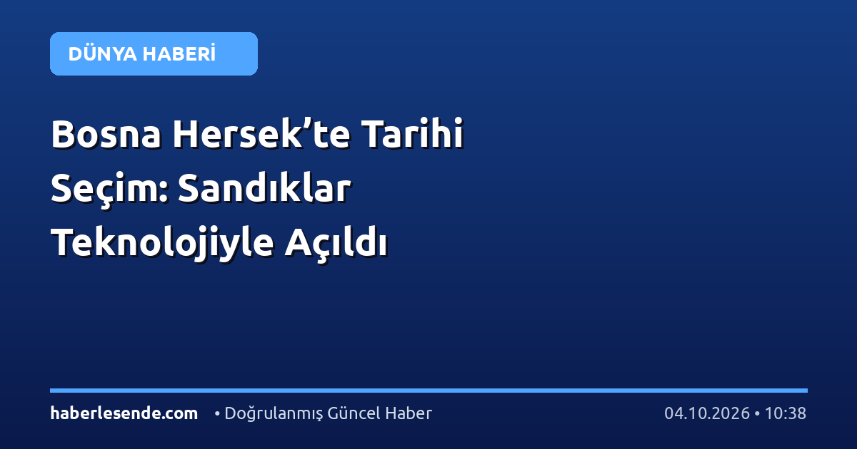 Bosna Hersek’te Tarihi Seçim: Sandıklar Teknolojiyle Açıldı