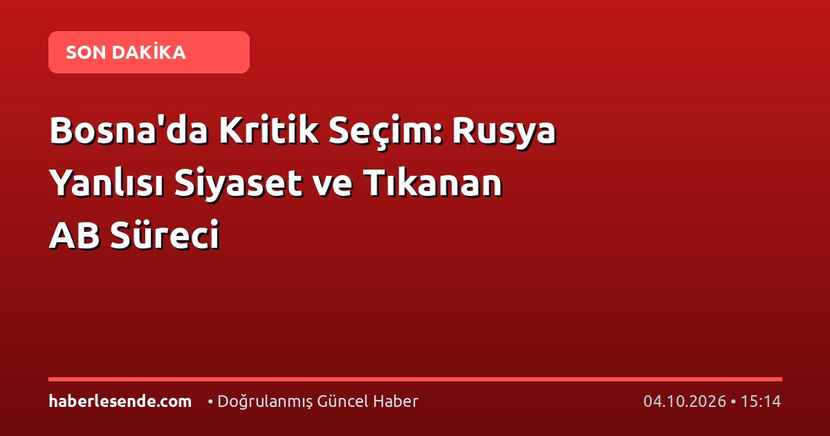 Bosna'da Kritik Seçim: Rusya Yanlısı Siyaset ve Tıkanan AB Süreci
