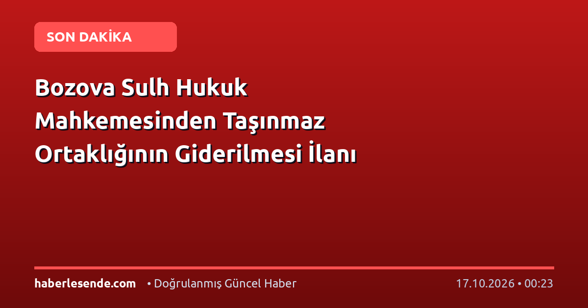 Bozova Sulh Hukuk Mahkemesinden Taşınmaz Ortaklığının Giderilmesi İlanı
