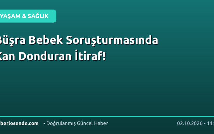 Büşra Bebek Soruşturmasında Kan Donduran İtiraf!