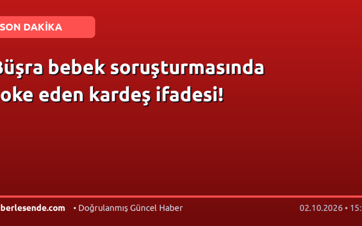 Büşra bebek soruşturmasında şoke eden kardeş ifadesi!