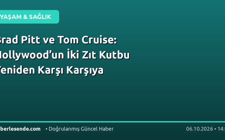 Brad Pitt ve Tom Cruise: Hollywood’un İki Zıt Kutbu Yeniden Karşı Karşıya