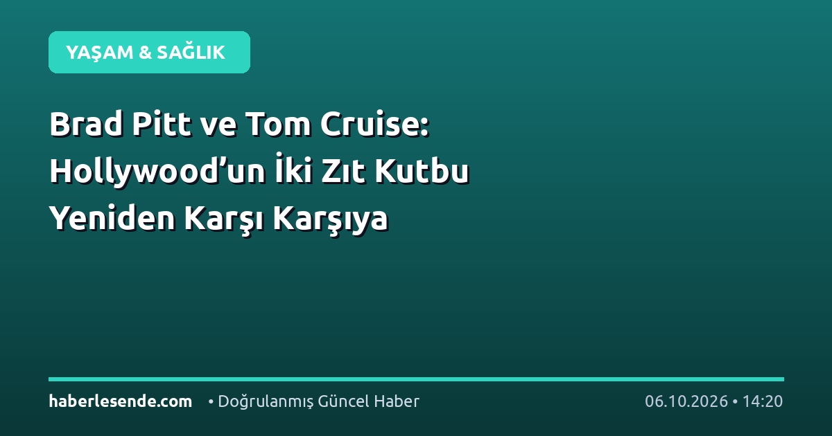 Brad Pitt ve Tom Cruise: Hollywood’un İki Zıt Kutbu Yeniden Karşı Karşıya