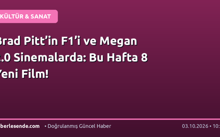 Brad Pitt’in F1’i ve Megan 2.0 Sinemalarda: Bu Hafta 8 Yeni Film!