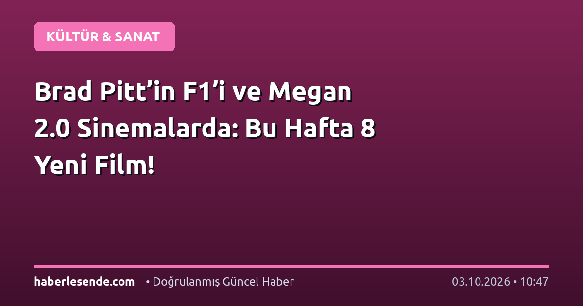 Brad Pitt’in F1’i ve Megan 2.0 Sinemalarda: Bu Hafta 8 Yeni Film!