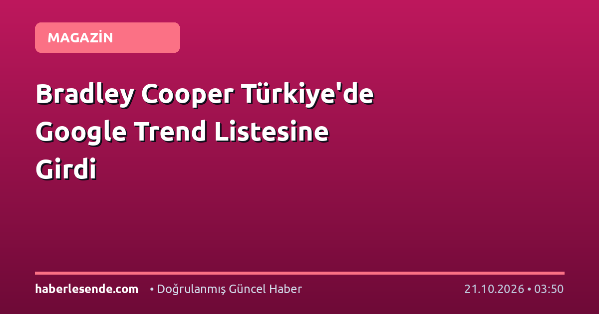 Bradley Cooper Türkiye'de Google Trend Listesine Girdi