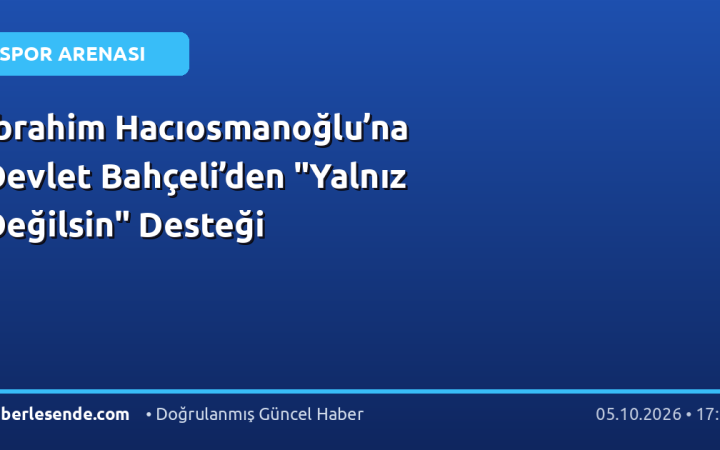 İbrahim Hacıosmanoğlu’na Devlet Bahçeli’den "Yalnız Değilsin" Desteği