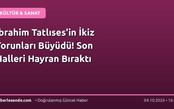 İbrahim Tatlıses'in İkiz Torunları Büyüdü! Son Halleri Hayran Bıraktı