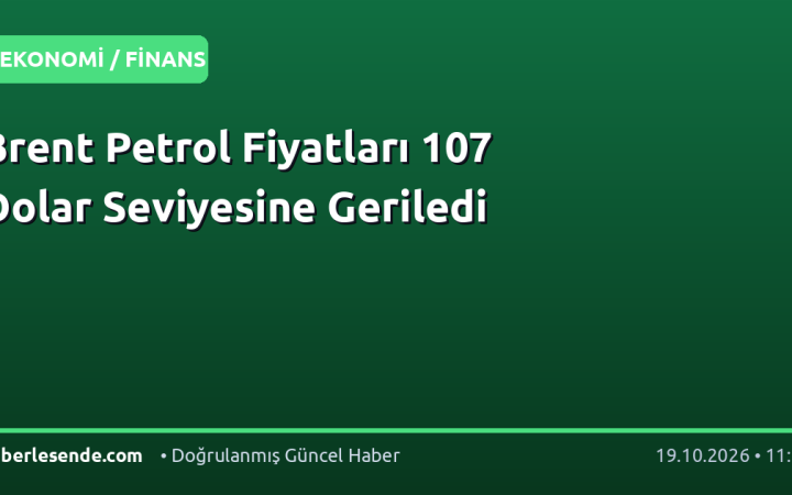 Brent Petrol Fiyatları 107 Dolar Seviyesine Geriledi