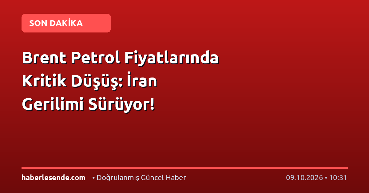 Brent Petrol Fiyatlarında Kritik Düşüş: İran Gerilimi Sürüyor!