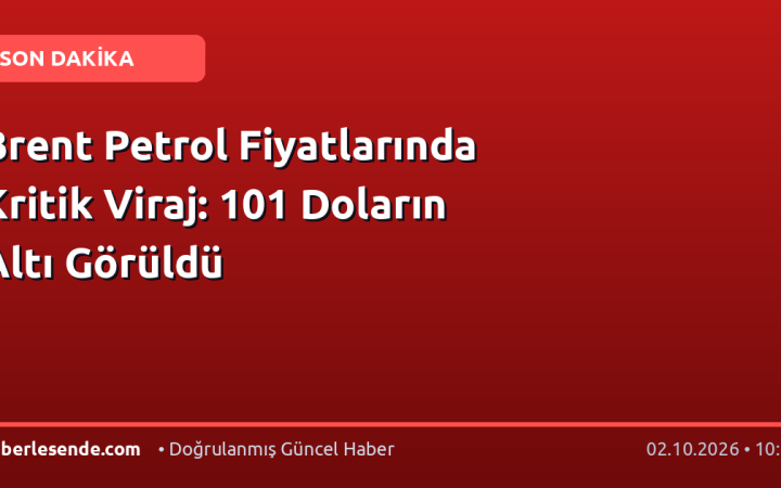 Brent Petrol Fiyatlarında Kritik Viraj: 101 Doların Altı Görüldü