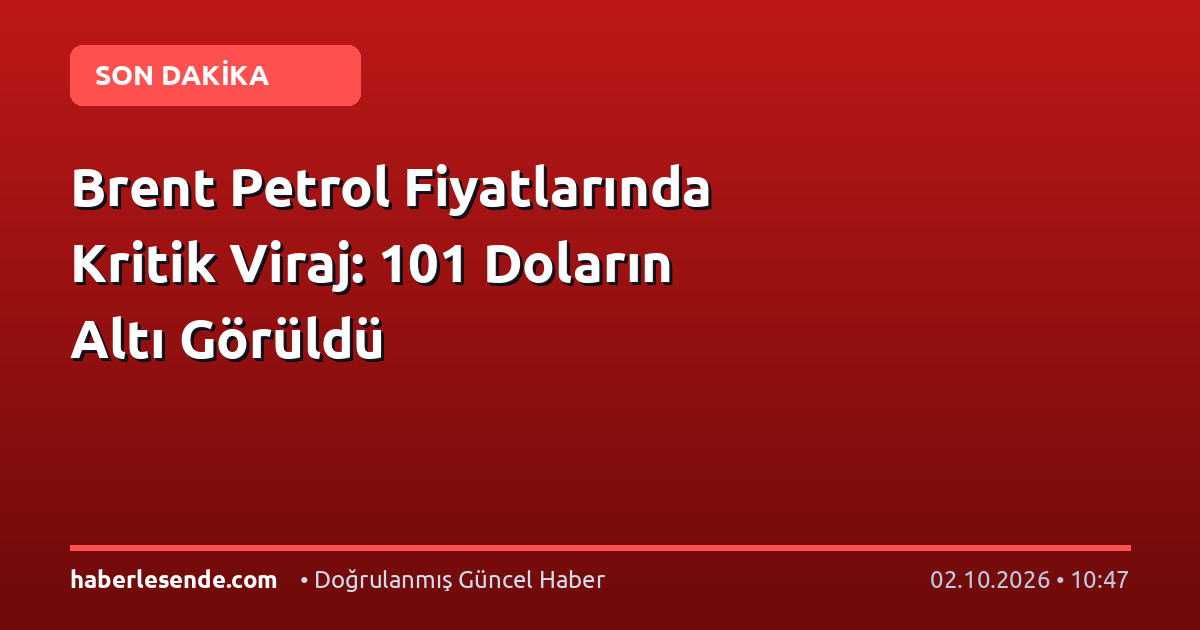 Brent Petrol Fiyatlarında Kritik Viraj: 101 Doların Altı Görüldü