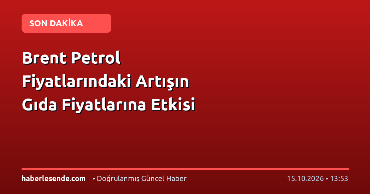 Brent Petrol Fiyatlarındaki Artışın Gıda Fiyatlarına Etkisi