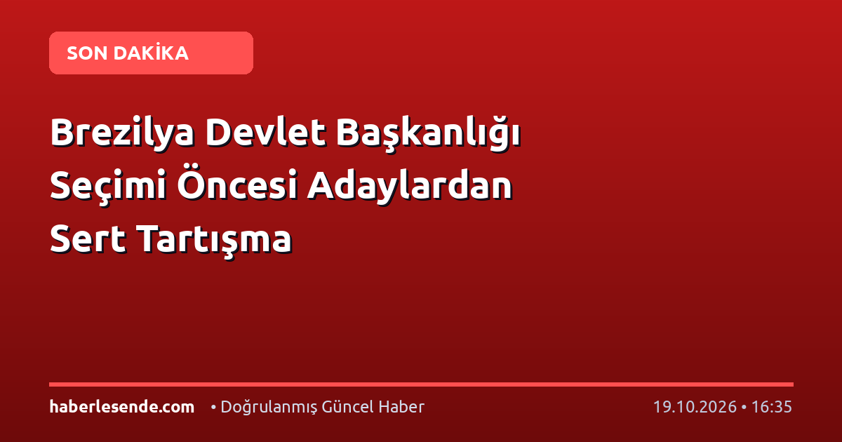 Brezilya Devlet Başkanlığı Seçimi Öncesi Adaylardan Sert Tartışma