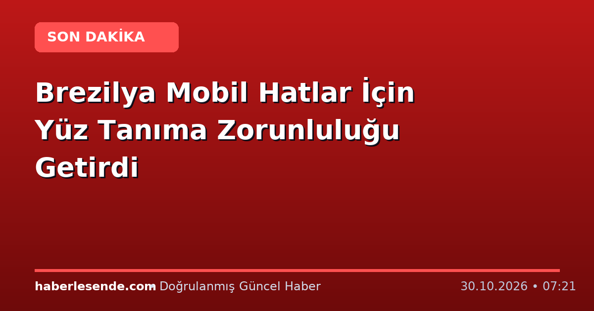 Brezilya Mobil Hatlar İçin Yüz Tanıma Zorunluluğu Getirdi