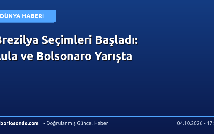 Brezilya Seçimleri Başladı: Lula ve Bolsonaro Yarışta