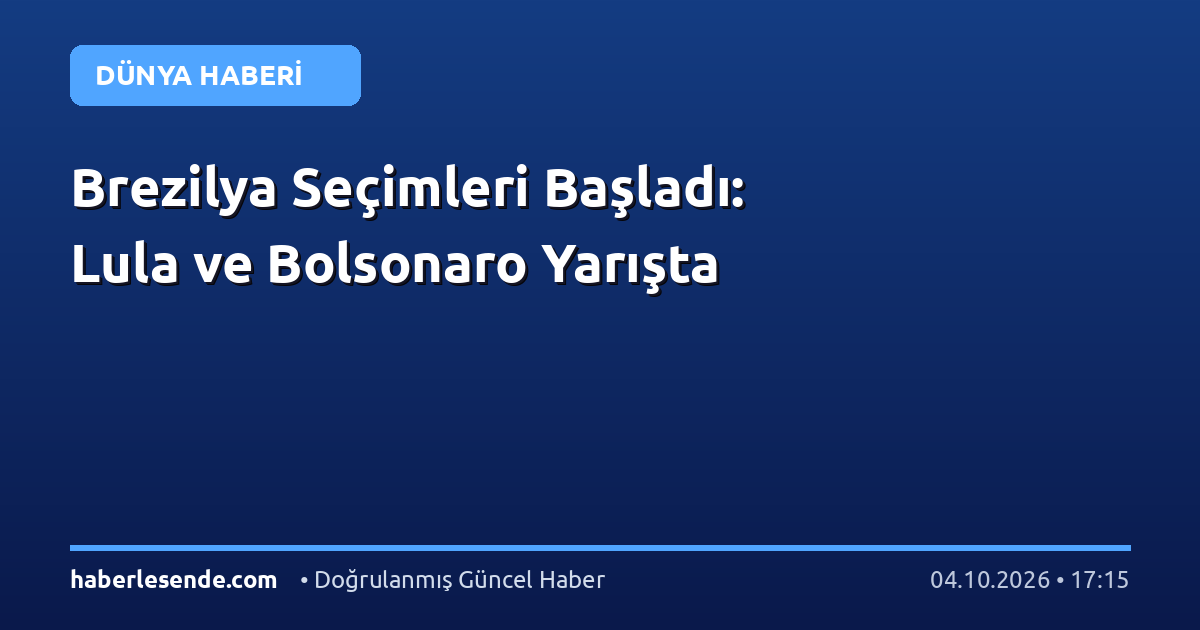 Brezilya Seçimleri Başladı: Lula ve Bolsonaro Yarışta
