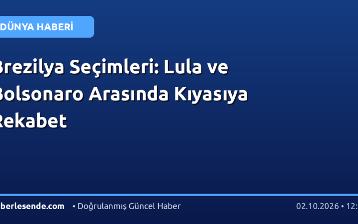 Brezilya Seçimleri: Lula ve Bolsonaro Arasında Kıyasıya Rekabet