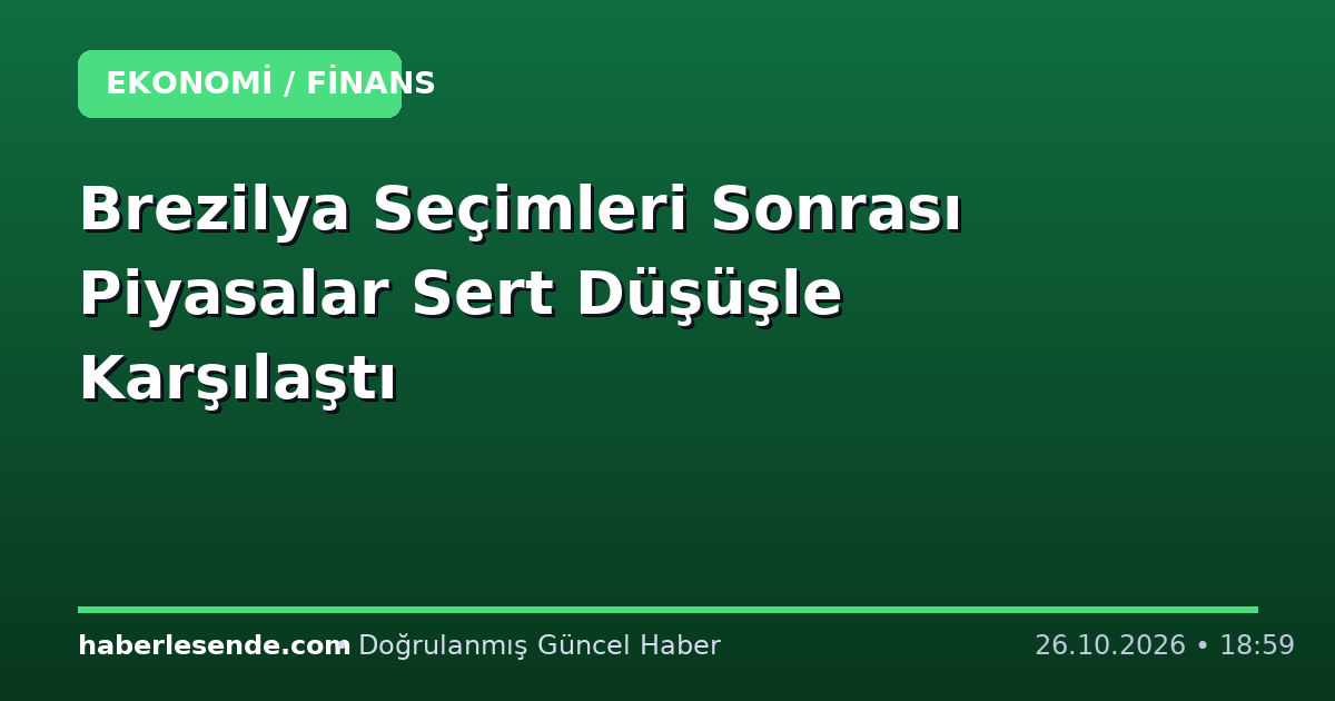 Brezilya Seçimleri Sonrası Piyasalar Sert Düşüşle Karşılaştı