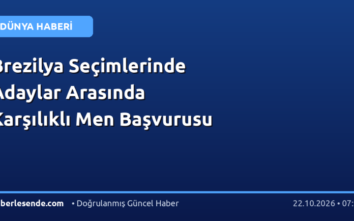 Brezilya Seçimlerinde Adaylar Arasında Karşılıklı Men Başvurusu